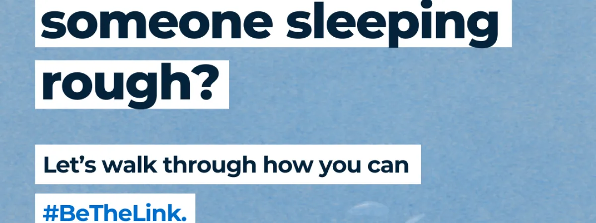 Text reads: Do you want to help someone sleeping rough? Let's walk through how you can #bethelink
